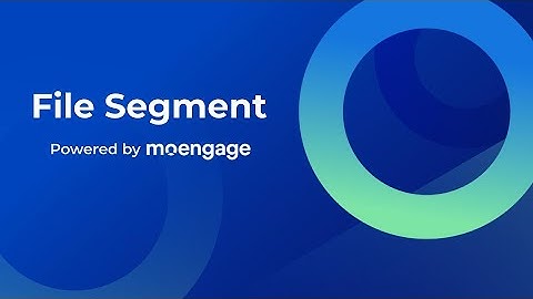 MoEngage Segmentation - File Segment Walkthrough
