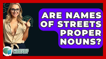 Are Names Of Streets Proper Nouns? - The Language Library