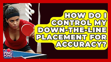 How Do I Control My Down-the-line Placement For Accuracy? - Ping Pong Prodigy