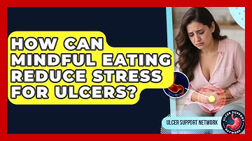 How Can Mindful Eating Reduce Stress For Ulcers? - Ulcer Support Network