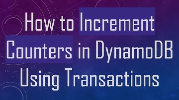 How to Increment Counters in DynamoDB Using Transactions