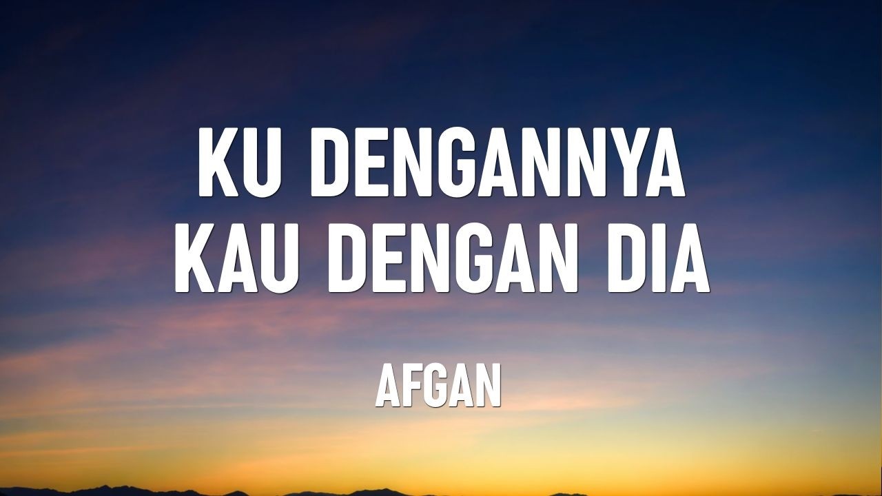 Ku Dengannya Kau Dengan Dia - Afgan | Lirik Lagu