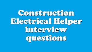 Construction Electrical Helper interview questions