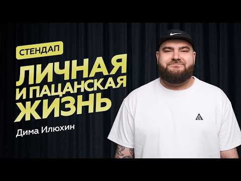 ИЛЮХИН ДИМА | STANDUP | ЛИЧНАЯ И ПАЦАНСКАЯ ЖИЗНЬ