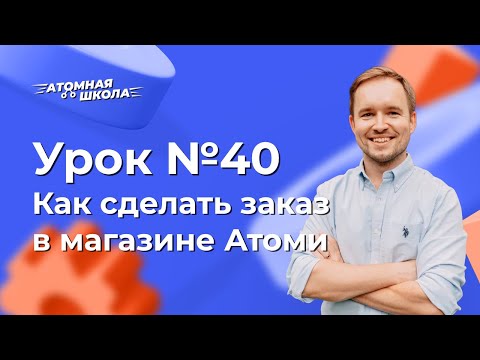 Урок №40 - Как сделать заказ в Атоми | Денис Зинин