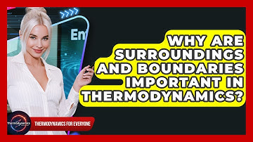 Why Are Surroundings And Boundaries Important In Thermodynamics? - Thermodynamics For Everyone