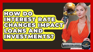 How Do Interest Rate Changes Impact Loans And Investments? - Macroecon Experts