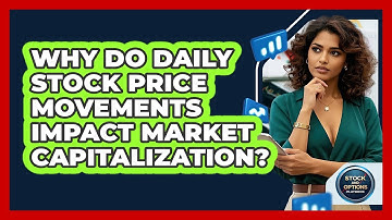 Why Do Daily Stock Price Movements Impact Market Capitalization? - Stock and Options Playbook