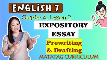 Expository Essay|| PREWRITING & DRAFTING ||GRADE 7 || MATATAG || QUARTER 4 || WEEK 3