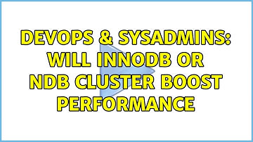 DevOps & SysAdmins: Will InnoDB or NDB cluster boost performance (2 Solutions!!)