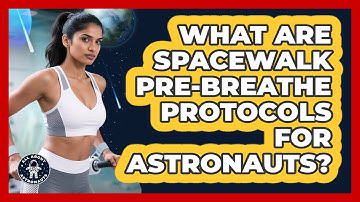 What Are Spacewalk Pre-breathe Protocols For Astronauts? - All About Astronauts