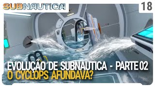 O Cyclops AFUNDAVA? Evolução de Subnautica - Documentário Subnautica - 02