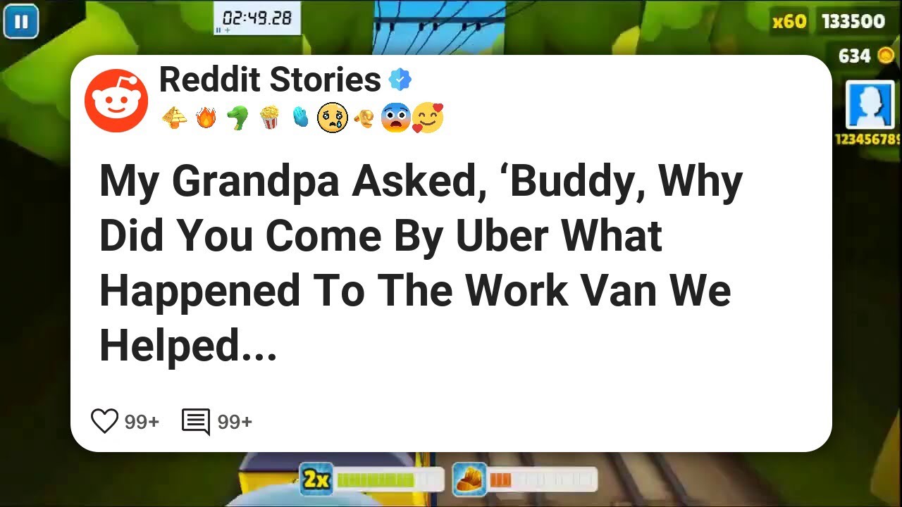 My Grandpa Asked, ‘Buddy, Why Did You Come By Uber What Happened To The Work Van We Helped #reddit 