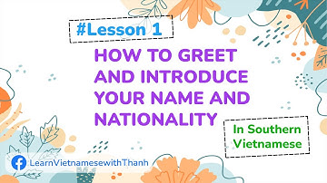 Lesson 1: How to greet and introduce your name and nationality | Southern Vietnamese for Beginners