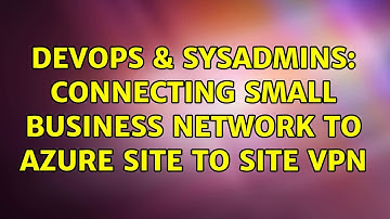 DevOps & SysAdmins: Connecting Small business network to Azure Site to Site VPN (2 Solutions!!)