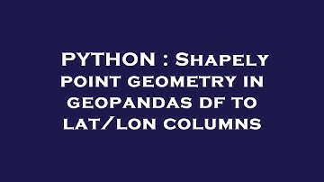 PYTHON : Shapely point geometry in geopandas df to lat/lon columns