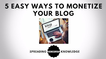 5 Easy Ways To Monetize Your Blog