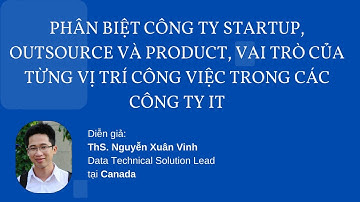 Phân biệt công ty Startup, Outsource và Product | Vai trò của từng vị trí công việc trong công ty IT
