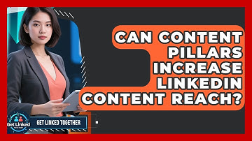 Can Content Pillars Increase LinkedIn Content Reach? - Get Linked Together