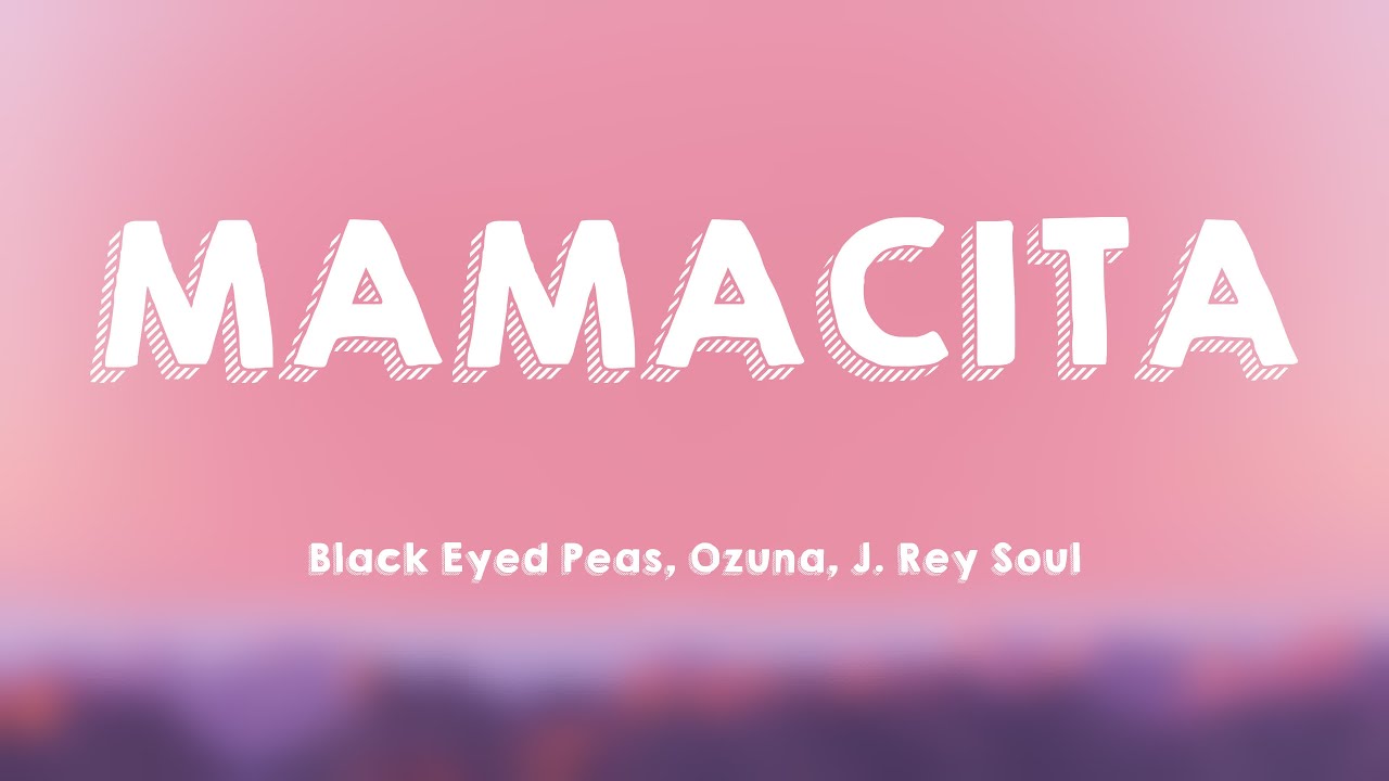 MAMACITA Black Eyed Peas, Ozuna, J. Rey Soul (Lyrics Video) 🤍 YouTube