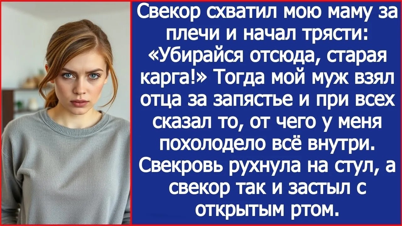 Свекор схватил мою маму за плечи и начал трясти: «Убирайся отсюда, старая карга!»