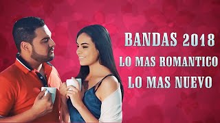 BANDAS 2018: Lo Mas Romantico Lo Mejor y Lo Mas Nuevo - Mejores Canciones de Banda - Las Mas Pedidas