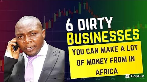 6 Dirty Businesses You Can Make a lot of Money  from in Africa
