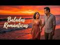 Baladas Románticas 2026 🌹 Grandes Canciones de Amor para Escuchar y Recordar
