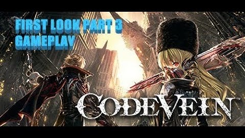 Code Vein - First Look part 3 - Gameplay