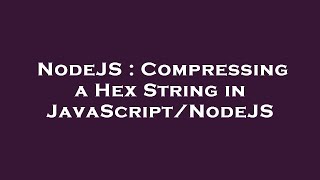 NodeJS : Compressing a Hex String in JavaScript/NodeJS