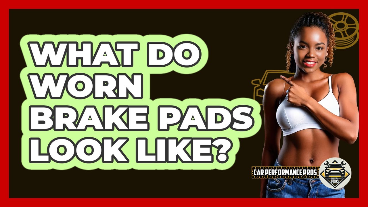 What Do Worn Brake Pads Look Like?