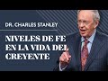 Niveles de fe en la vida del creyente  dr charles stanley