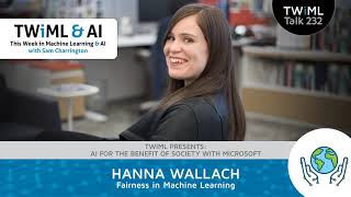 Fairness in Machine Learning with Hanna Wallach - TWiML Talk #232