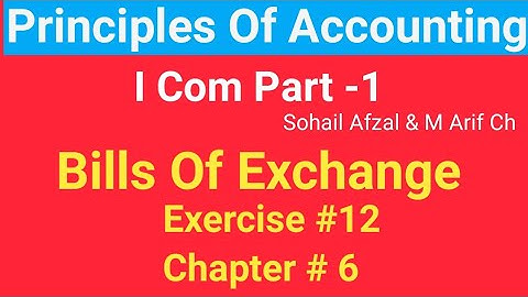 I com -1 |Chap #6 |Exer#12 |Bills of Exchange | Principles of Accounting by Sohail Afzal & M Arif ch
