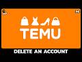 How to Permanently Delete Temu Account (2026 Updated Guide)?