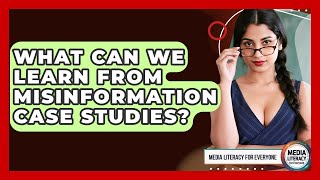What Can We Learn From Misinformation Case Studies - Media Literacy For Everyone