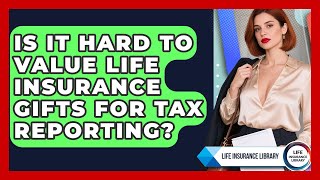 Is It Hard To Value Life Insurance Gifts For Tax Reporting - Life Insurance Library