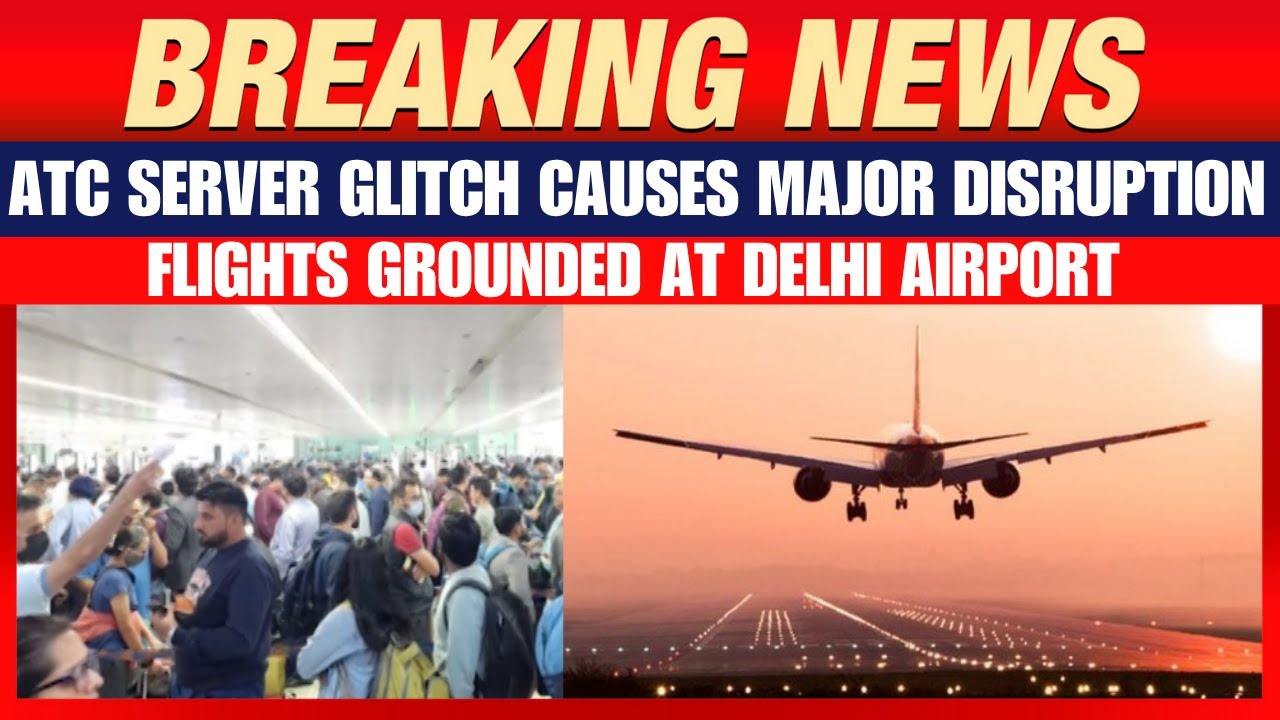 Delhi Flights Alert: Major Glitch at Delhi Airport | ATC Server Failure Disrupts Hundreds of Flights