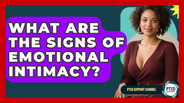 What Are The Signs Of Emotional Intimacy? - PTSD Support Channel