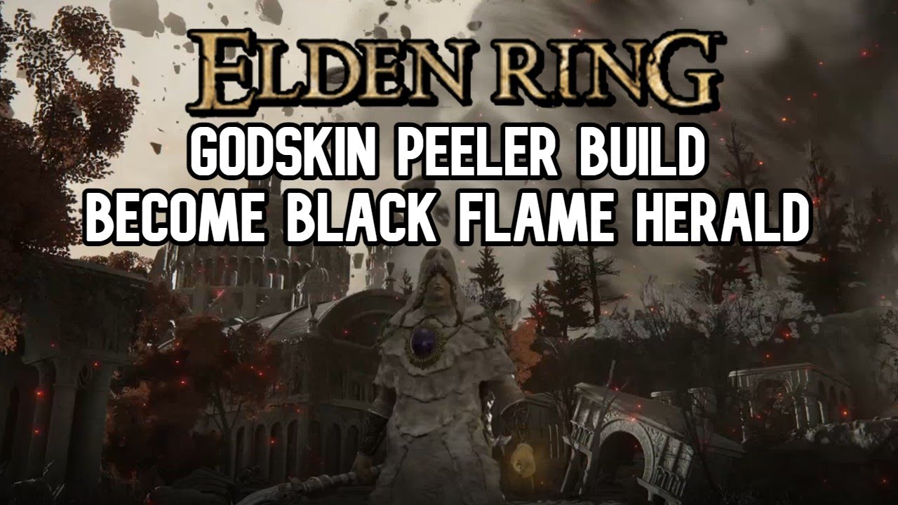 Elden Ring Godskin Peeler Build Guide Black Flame Herald