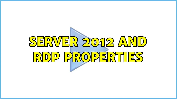 Server 2012 and RDP Properties