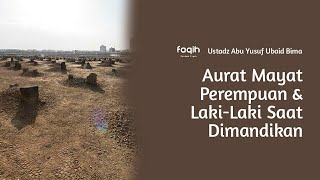 Aurat Mayat Perempuan & Laki-Laki Saat Dimandikan | Ustadz Abu Yusuf Ubaid Bima