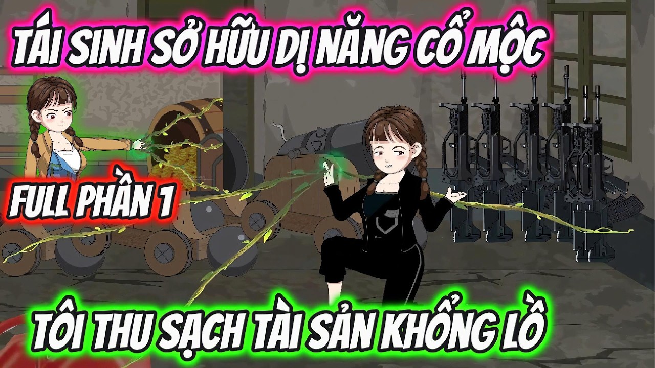 Full Phần 1 | Tái Sinh Sở Hữu Dị Năng Cổ Mộc Tôi Thu Sạch Tài Sản Khổng Lồ | AD Review