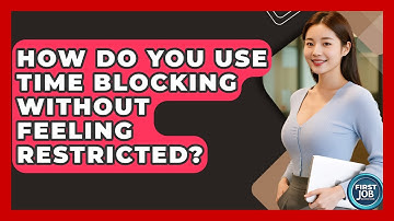 How Do You Use Time Blocking Without Feeling Restricted? - First Job Success Guide