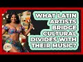 What Latin Artists Bridge Cultural Divides With Their Music? - Latin Music Revolution