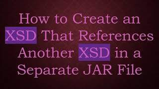 Full How to Create an XSD That References Another XSD in a Separate JAR File News