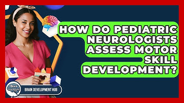 How Do Pediatric Neurologists Assess Motor Skill Development? - Brain Development Hub