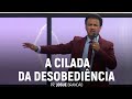 A Cilada da Desobediência (Parte 01) | Pr. Josué Brandão