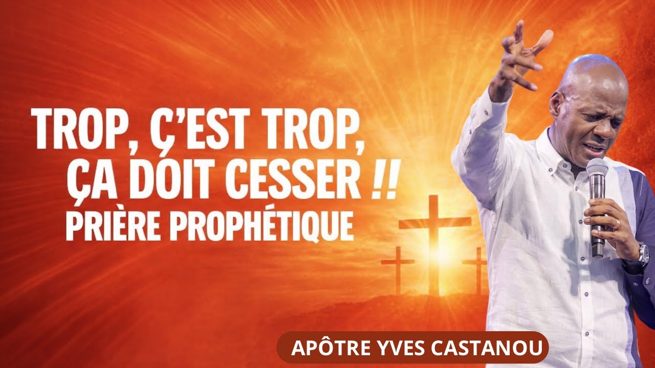 TROP, C’EST TROP, ÇA DOIT CESSER PRIÈRE PROPHÉTIQUE | AVEC APÔTRE YVES CASTANOU