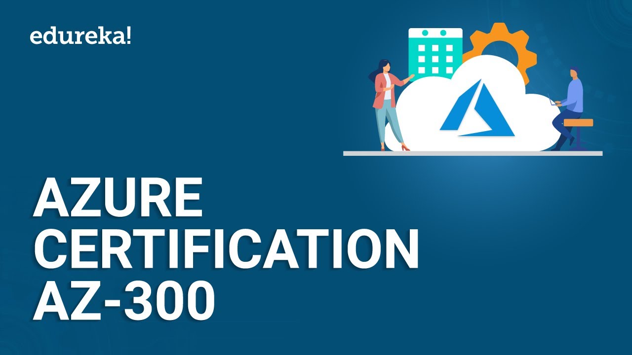 Azure Certification AZ-300 | Microsoft Azure Certification | Azure Certification Training | Edureka